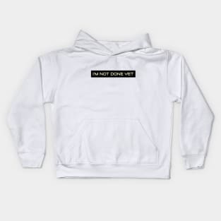 Im not done yet Kids Hoodie